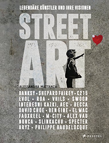 Street Art: Legendäre Künstler und ihre Visionen mit u.a. Banksy, Shepard Fairey, Swoon u.v.m. von Prestel
